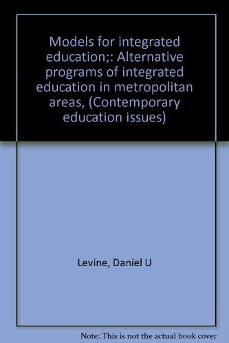 Models for integrated education;: Alternative programs of integrated education in metropolitan areas, (Contemporary education issues) (9780839600169) by Levine, Daniel U