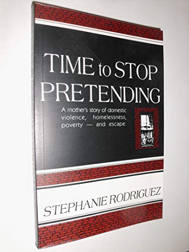 Stock image for Time to Stop Pretending: A Mother's Story of Domestic Violence, Homelessness, Poverty-and Escape for sale by Front Cover Books