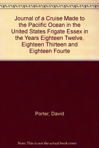 Stock image for Journal of a Cruise Made to the Paciific Ocean in the United States Frigate Essex in the Years Eighteen Twelve, Eighteen Thirteen and Eighteen Fourte for sale by ThriftBooks-Dallas