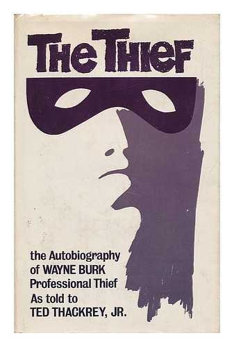 The Thief: The Autobiography of Wayne Burk as Told to Ted Thackrey, Jr