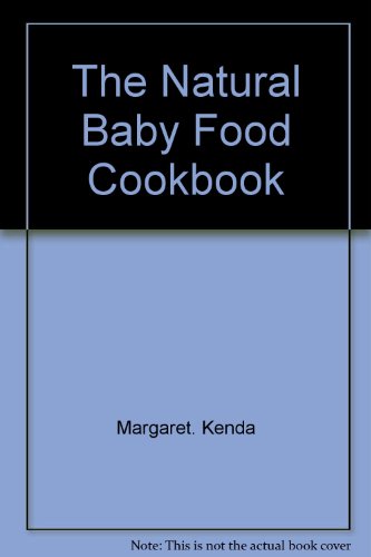 The natural baby food cookbook (9780840212566) by Kenda, Margaret