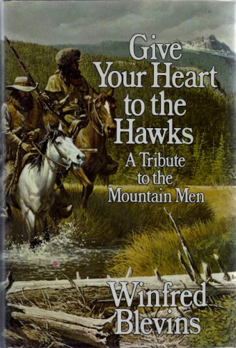 Stock image for Give Your Heart to the Hawks: A Tribute to the Mountain Men for sale by Front Cover Books