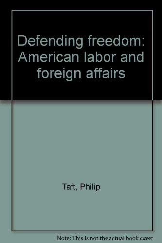 Defending freedom: American labor and foreign affairs (9780840246233) by Taft, Philip