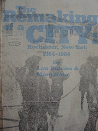 Stock image for The Remaking of a City Rochester, New York 1964-1984 for sale by RPL Library Store