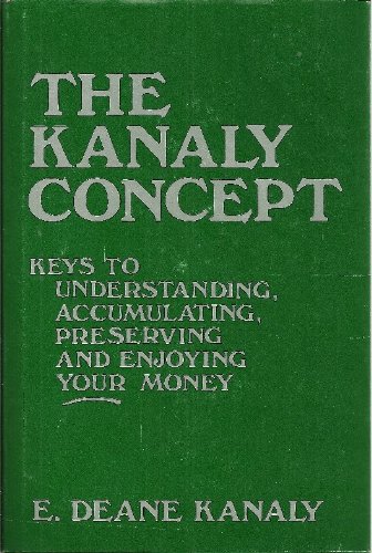The Kanaly Concept: Keys to Understanding, Accumulating, Preserving, and Enjoying Your Money