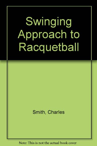 Swinging Approach to Racquetball (9780840341303) by Smith, Charles