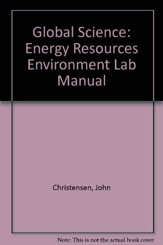 Global Science: Energy Resources Environment Lab Manual (9780840346582) by Christensen, John