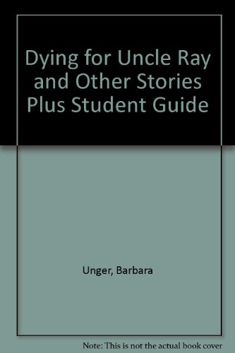 Dying for Uncle Ray and Other Stories Plus Student Guide (9780840359513) by Unger, Barbara