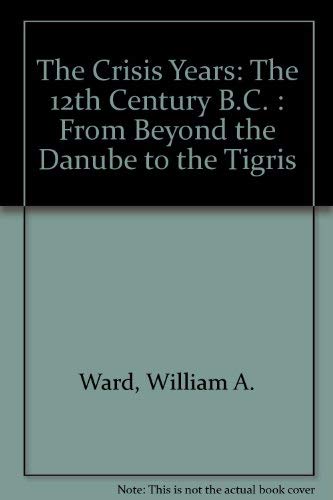 The Crisis Years: The 12th Century B.C. : From Beyond the Danube to the Tigris - Ward & Joukowsky