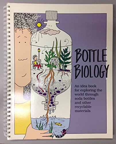 Beispielbild fr Bottle Biology: An Idea Book for Exploring the World Through Plastic Bottles and Other Recyclable Materials zum Verkauf von Books of the Smoky Mountains