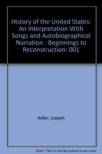 History of the United States: An Interpretation With Songs and Autobiographical Narration : Beginnings to Reconstruction (9780840387707) by Adler, Joseph