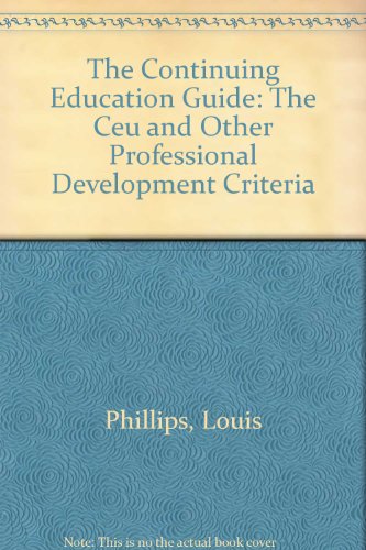 The Continuing Education Guide: The Ceu and Other Professional Development Criteria (9780840393517) by Phillips, Louis