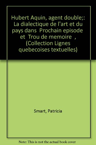 Stock image for Hubert Aquin, agent double;: La dialectique de l'art et du pays dans "Prochain episode" et "Trou de memoire", (Collection Lignes quebecoises textuelles) (French Edition) for sale by Better World Books: West