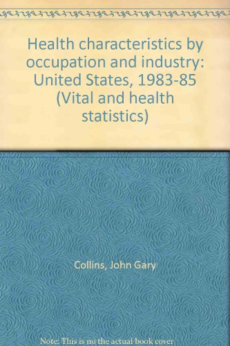 Health characteristics by occupation and industry: United States, 1983-85 (Vital and health statistics) (9780840604156) by Collins, John Gary