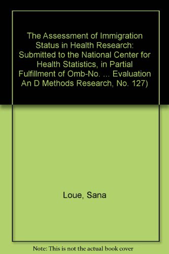 The Assessment of Immigration Status in Health Research: Submitted to the National Center for Health Statistics, in Partial Fulfillment of Omb-No. ... Evaluation an d Methods Research, No. 127) (9780840605580) by Loue, Sana; Bunce, Arwen; National Center For Health Statistics (U. S.)