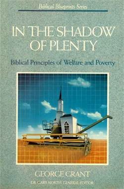 In the Shadow of Plenty: The Biblical Blueprint for Welfare (Biblical Blueprints Series) (9780840730954) by Grant, George