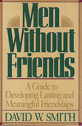 Men Without Friends: A Guide to Developing Lasting Relationships (9780840731289) by Smith, David W.