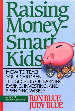 Raising Money-Smart Kids: How to Teach Your Children the Secrets of Earning, Saving, Investing, and Spending Wisely (9780840731951) by Blue, Ron; Blue, Judy