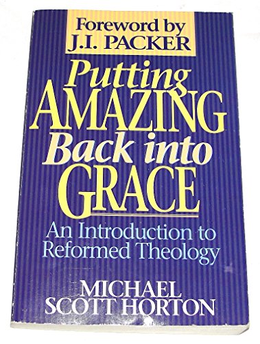 Putting Amazing Back into Grace: An Introduction to Reformed Theology (9780840733351) by Horton, Michael Scott