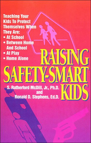 Raising Safety-Smart Kids/Teaching Your Kids to Protect Themselves When They Are: At School, Betw...