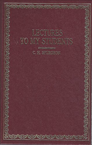 

Lectures to My Students: A Selection from Addresses Delivered to the Students of Pastor's College, Metropolitan Tabernacle