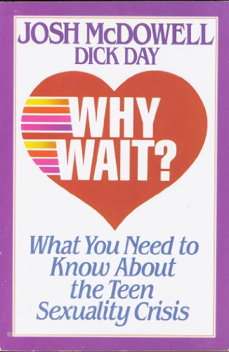 Why Wait?: What You Need to Know About the Teen Sexuality Crisis (9780840742827) by McDowell, Josh; Day, Dick