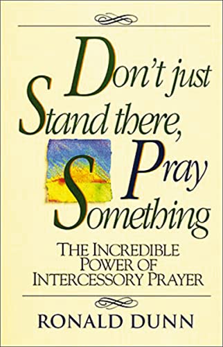 9780840743930: Don't Just Stand there, Pray Something: The Incredible Power of Intercessory Prayer