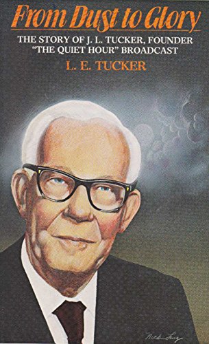 Stock image for From Dust to Glory: The Story of J.L. Tucker, Founder "The Quiet Hour" Broadcast for sale by Better World Books: West