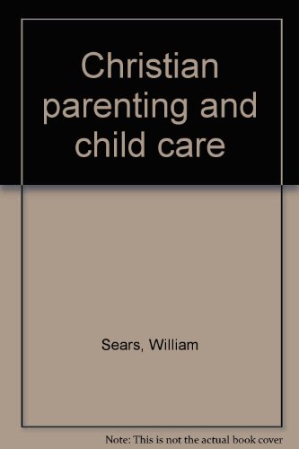 Christian parenting and child care (9780840754226) by Sears, William