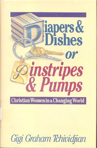 Diapers and Dishes or Pinstripes and Pumps: Christian Women in a Changing World (9780840755308) by Tchividjian, Gigi Graham