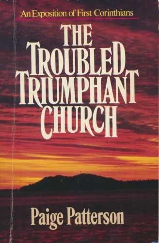 The Troubled, Triumphant Church: An Exposition of First Corinthians (9780840758675) by Patterson, Paige