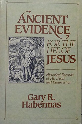 Ancient Evidence for the Life of Jesus: Historical Records of His Death and Resurrection (The Verdict of History: Conclusive Evidence for the Life of Jesus) (9780840759191) by Habermas, Gary R