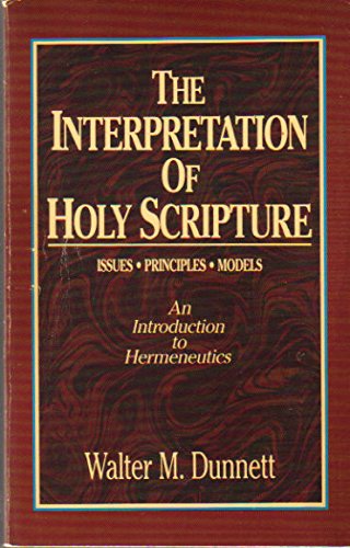 The Interpretation of Holy Scripture: Issues, Principles, Models: An Introduction to Hermeneutics (9780840759238) by Dunnett, Walter M