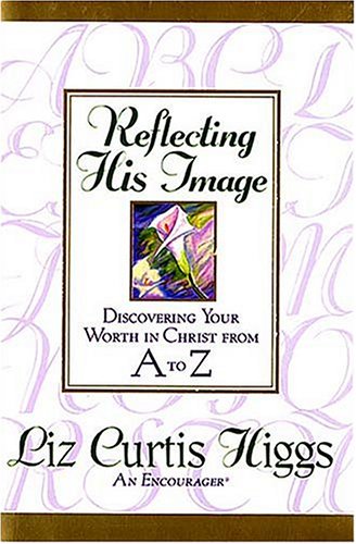 Stock image for Reflecting His Image: Discovering Your Worth in Christ from A to Z for sale by ThriftBooks-Atlanta