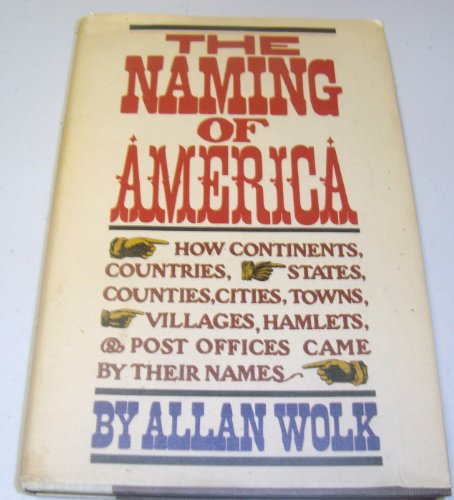 Stock image for The Naming of America: How Continents, Countries, States, Counties, Cities, Towns, Villages, Hamlets & Post Offices Came By Their Names for sale by HPB-Ruby
