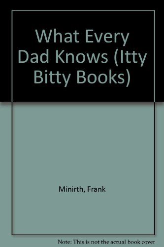 What Every Dad Knows (Itty Bitty Books) (9780840767882) by Minirth, Frank; Newman, Brian; Warren, Paul