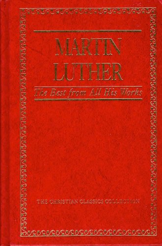 Martin Luther: The Best from All His Works (Christian Classics Collection) (9780840771766) by Luther, Martin; Stephen Rost