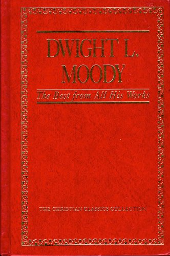 Dwight L. Moody: The Best from All His Works (Christian Classics Collection, Vol 6) (9780840771773) by Dwight L. Moody