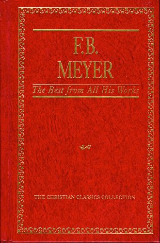 F.B. Meyer: The Best from All His Works (The Christian Classics Collection, Vol. 3)