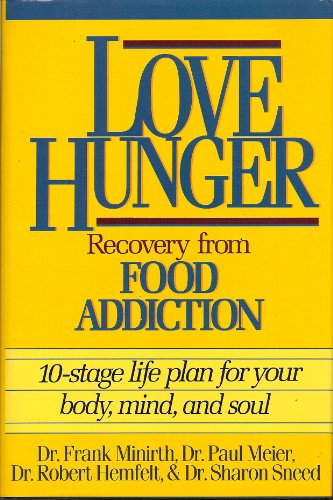 Love Hunger: Recovery from Food Addition- 10-stage Life Plan for Your Body, Mind, and Soul (9780840774552) by Frank Minirth; Paul Meier; Robert Hemfelt; Sharon Sneed