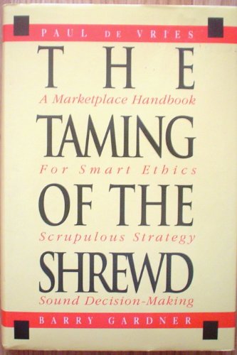 Beispielbild fr The Taming of the Shrewd: A Marketplace Handbook for Smart Ethics, Scrupulous Strategy, and Sound Decision-Making zum Verkauf von Wonder Book