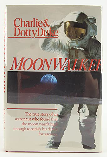 Moonwalker : The True Story of an Astronaut Who Found that the Moon Wasn't High Enough to Satisfy...