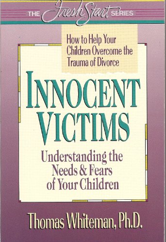 Innocent Victims: How to Help Your Children Overcome the Trauma of Divorce (The Fresh Start) (9780840791726) by Whiteman, Tom