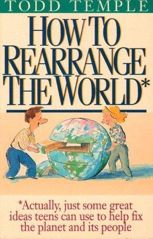 Imagen de archivo de How to Rearrange the World: Actually, Just Some Great Ideas Teens Can Use to Help Fix the Planet and Its People a la venta por Wonder Book