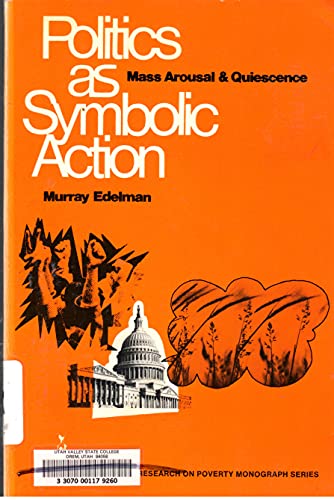 Stock image for Politics as Symbolic Action: Mass Arousal and Quiescence (Institute for Research on Poverty Monograph Series) for sale by Bob's Book Journey