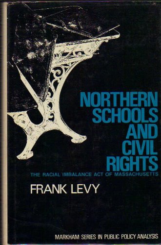 Northern schools and civil rights;: The Racial imbalance act of Massachusetts (Markham series in public policy analysis) (9780841009127) by Levy, Frank