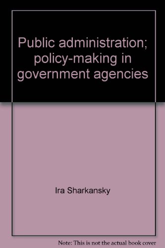 Beispielbild fr Public Administration : Policy-Making in Government Agencies zum Verkauf von Better World Books