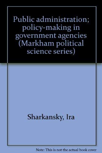 Beispielbild fr Public administration; policy-making in government agencies (Markham political science series) zum Verkauf von HPB-Red