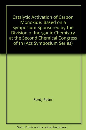 Catalytic Activation of Carbon Monoxide: Based on a Symposium Sponsored by the Division of Inorganic Chemistry at the Second Chemical Congress of th (Acs Symposium Series) (9780841206205) by Ford, Peter