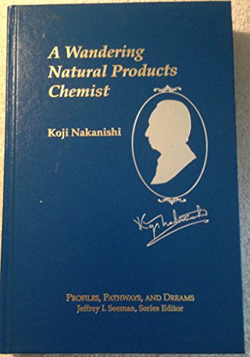 Koji Nakanishi: A Wandering Natural Products Chemist (Profiles, Pathways, and Dreams) (9780841217751) by Nakanishi, Koji